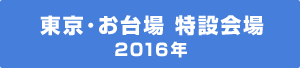 東京 お台場 特設会場 2016年